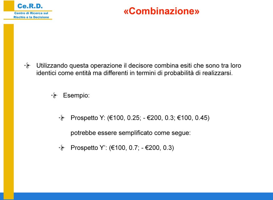 di realizzarsi. Esempio: Prospetto Y: ( 100, 0.25; - 200, 0.3; 100, 0.