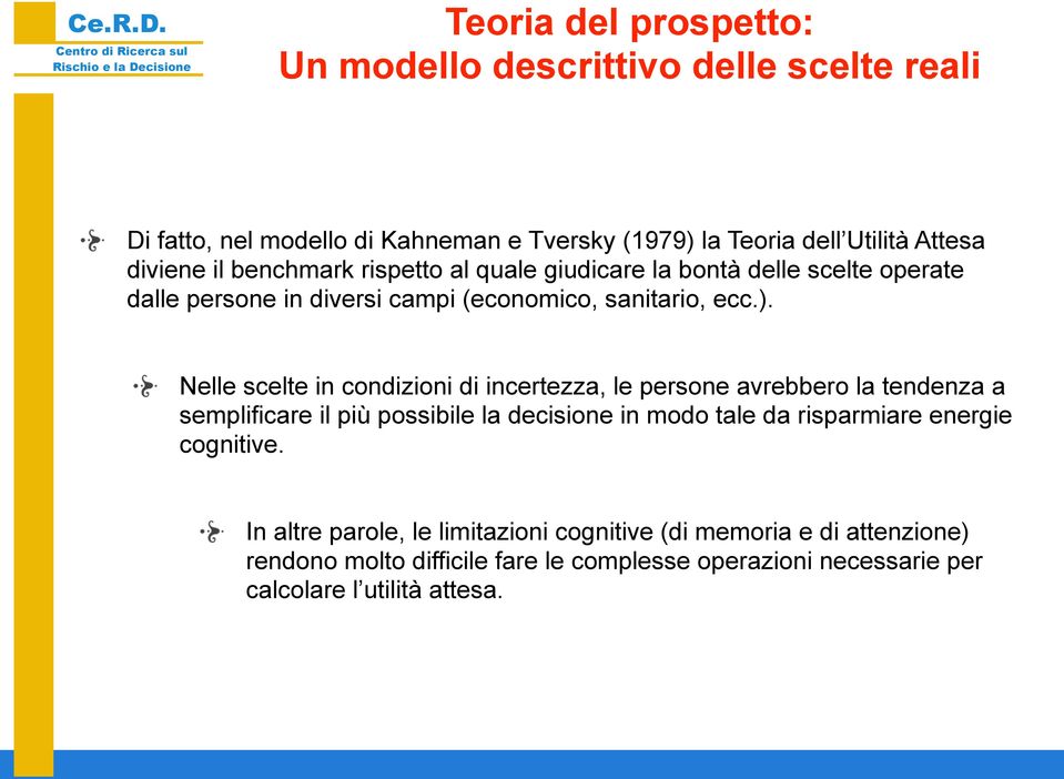 Nelle scelte in condizioni di incertezza, le persone avrebbero la tendenza a semplificare il più possibile la decisione in modo tale da risparmiare