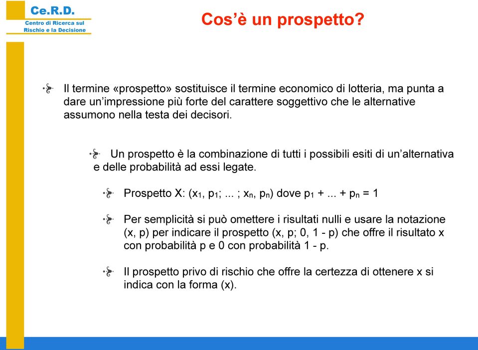 nella testa dei decisori. Un prospetto è la combinazione di tutti i possibili esiti di un alternativa e delle probabilità ad essi legate. Prospetto X: (x1, p1;.