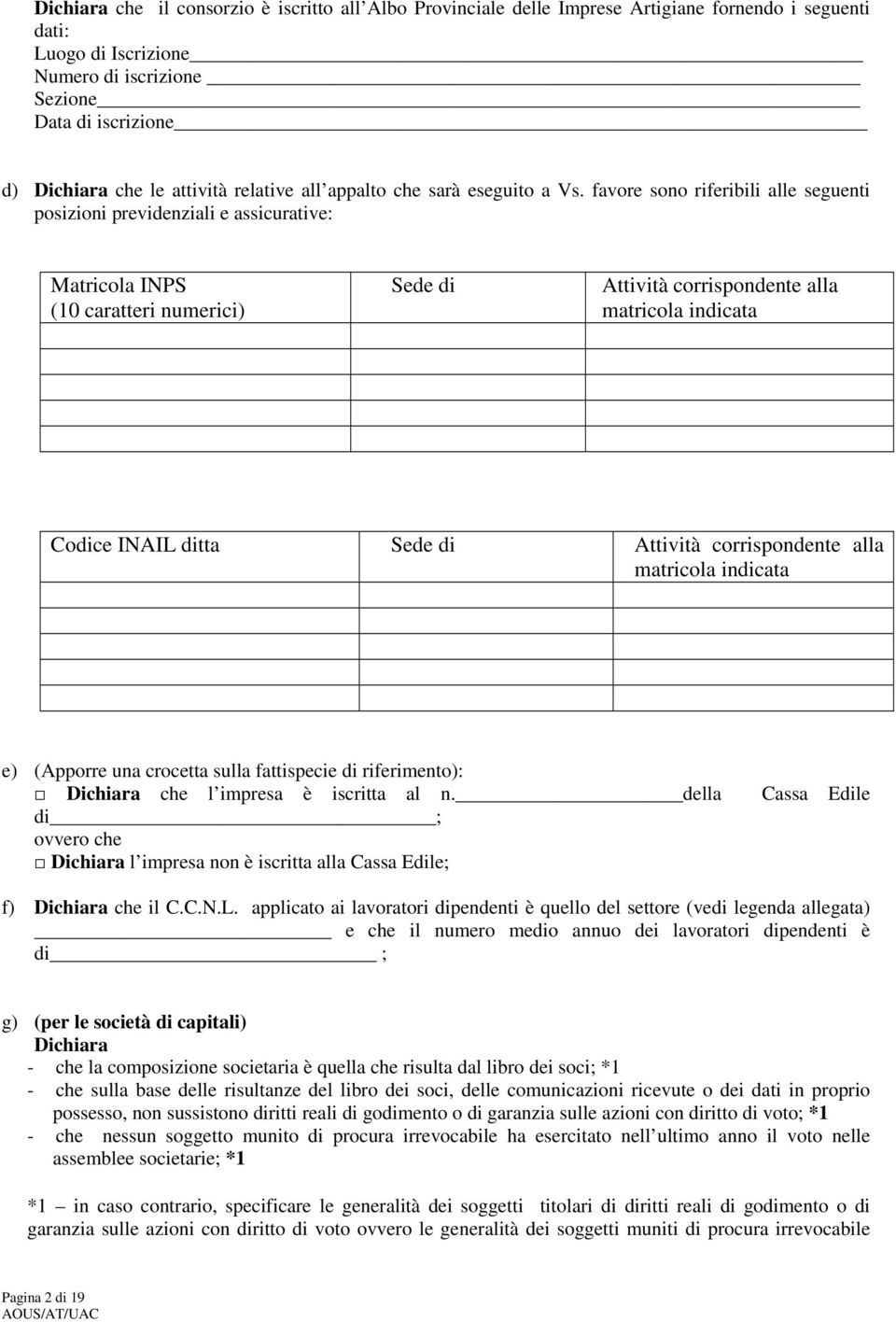 favore sono riferibili alle seguenti posizioni previdenziali e assicurative: Matricola INPS (10 caratteri numerici) Sede di Attività corrispondente alla matricola indicata Codice INAIL ditta Sede di