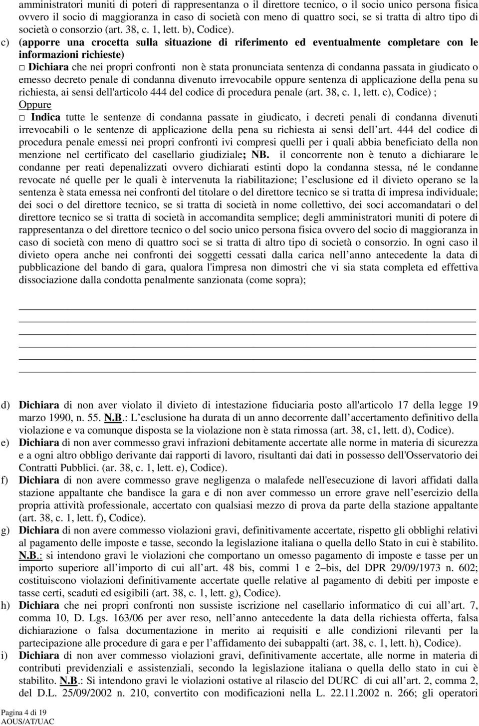 c) (apporre una crocetta sulla situazione di riferimento ed eventualmente completare con le informazioni richieste) Dichiara che nei propri confronti non è stata pronunciata sentenza di condanna