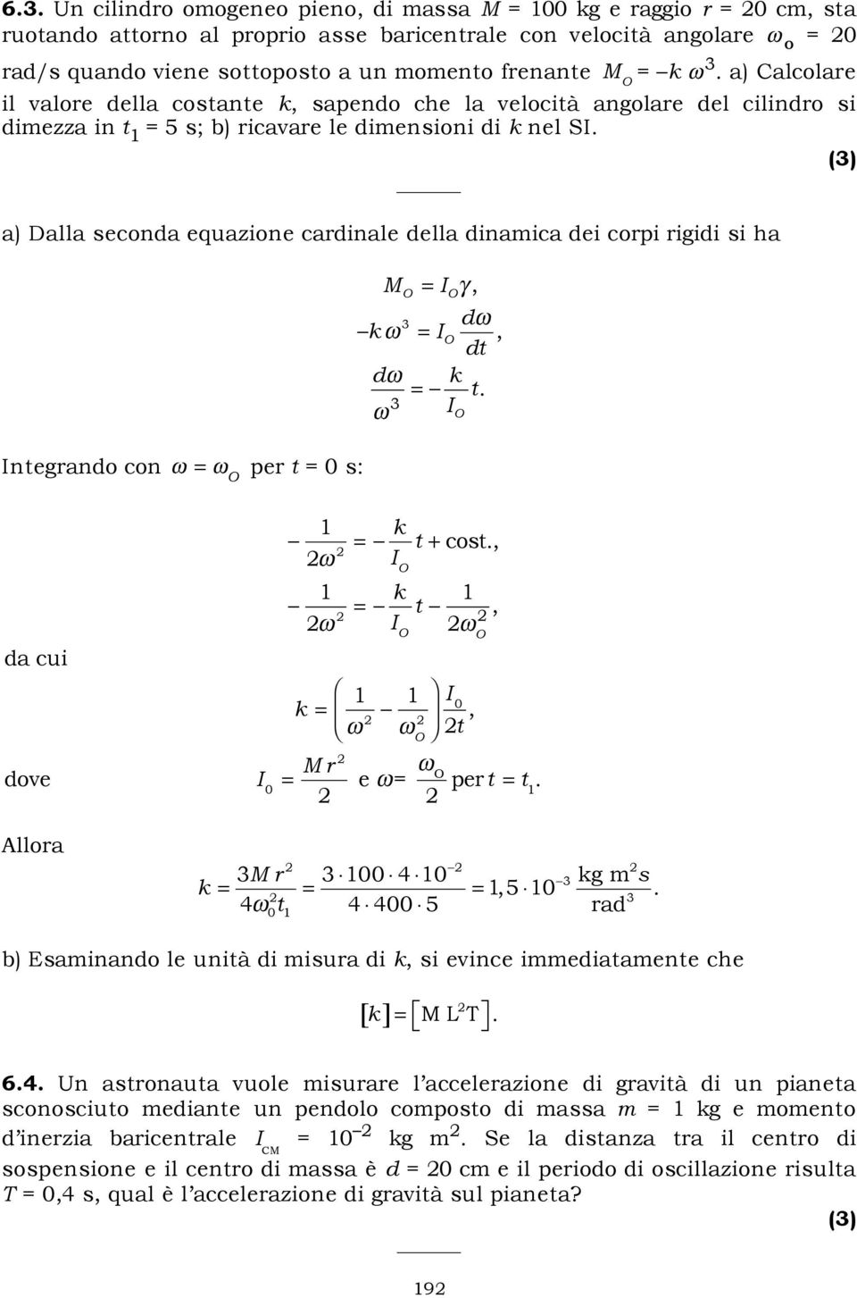 (3) a) Dalla seconda equazione cardinale della dinamica dei corpi rigidi si ha MO IO, d IO, dt d k t. 3 IO 3 k Integrando con O per t 0 s: da cui 1 k I O t + cost.