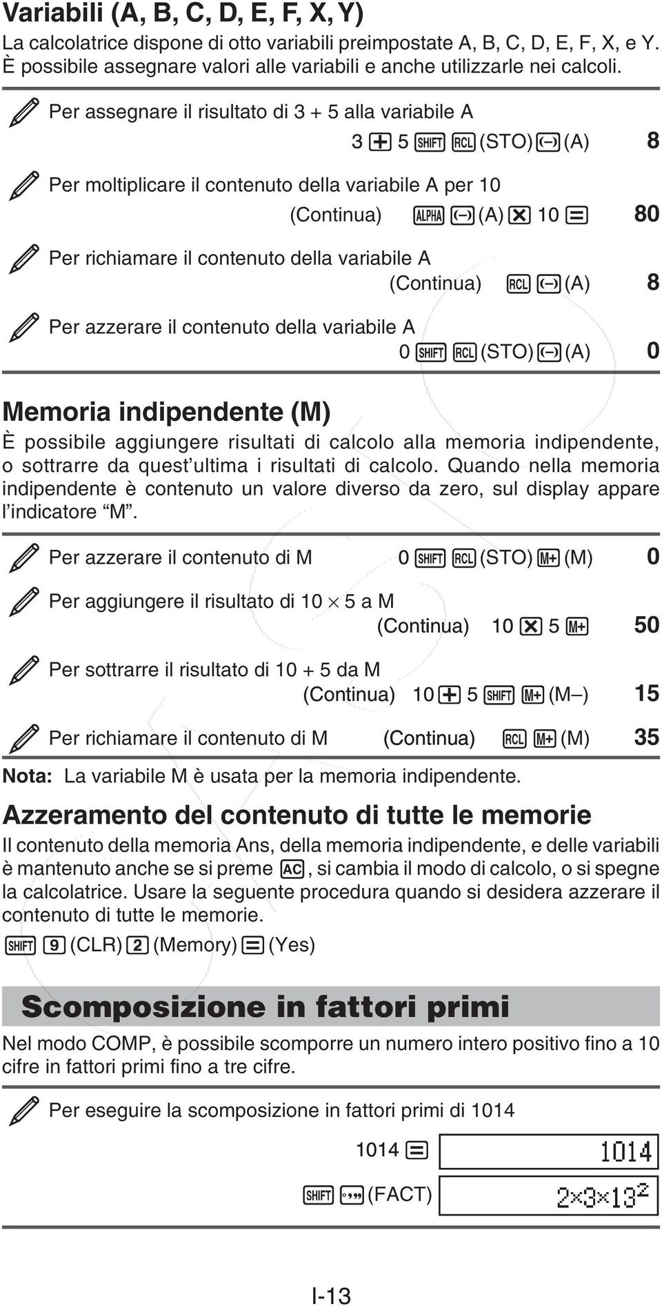 (Continua) (A) 8 Per azzerare il contenuto della variabile A 0 (STO) (A) 0 Memoria indipendente (M) È possibile aggiungere risultati di calcolo alla memoria indipendente, o sottrarre da quest ultima