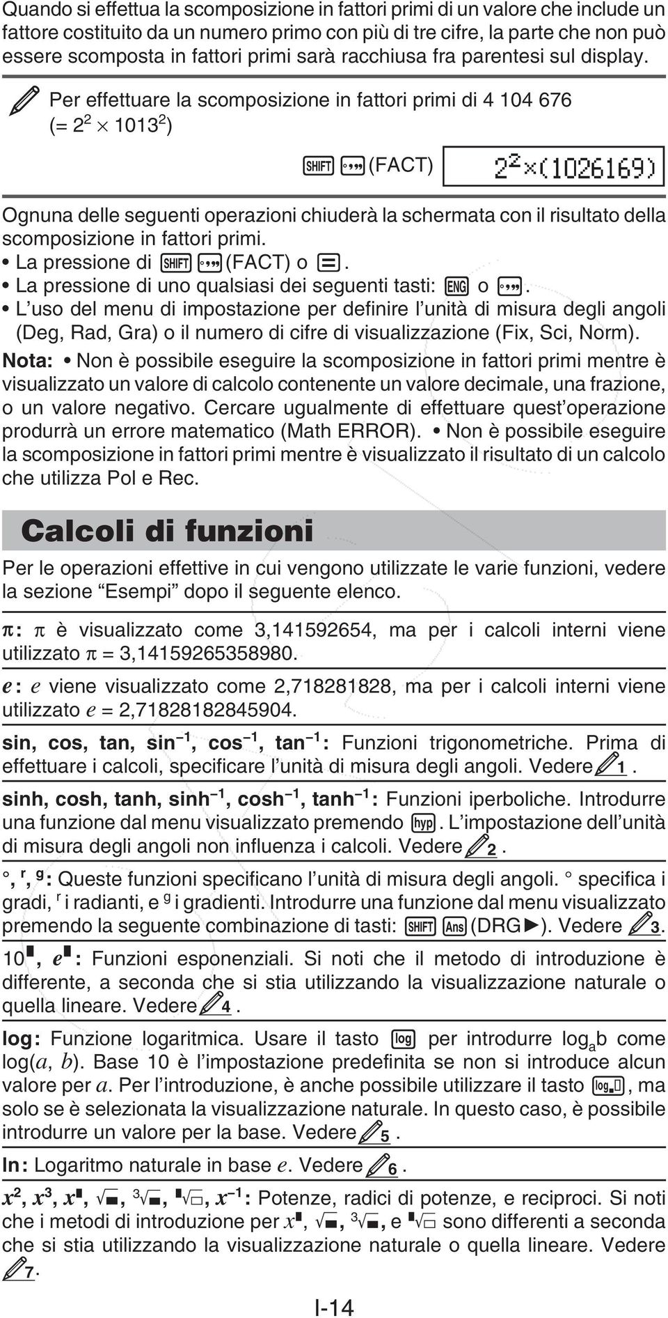 Per effettuare la scomposizione in fattori primi di 4 104 676 (= 2 2 1013 2 ) I-14 (FACT) Ognuna delle seguenti operazioni chiuderà la schermata con il risultato della scomposizione in fattori primi.