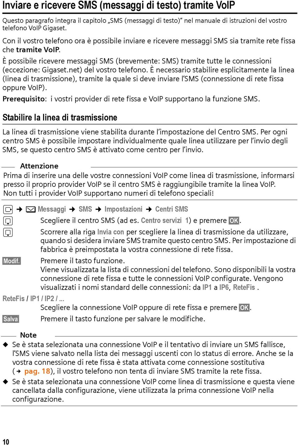 È possibile ricevere messaggi SMS (brevemente: SMS) tramite tutte le connessioni (eccezione: Gigaset.net) del vostro telefono.