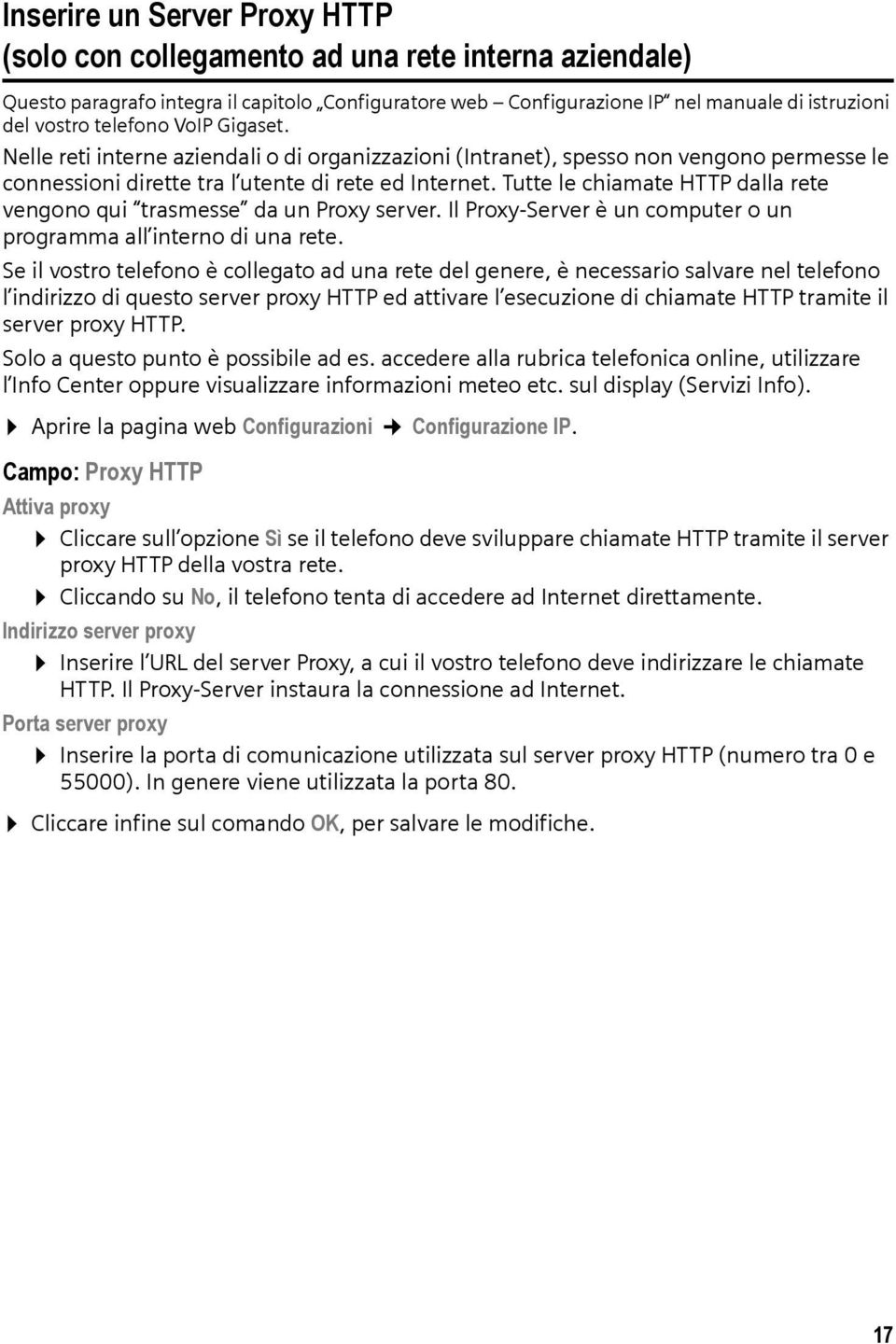 Tutte le chiamate HTTP dalla rete vengono qui trasmesse da un Proxy server. Il Proxy-Server è un computer o un programma all interno di una rete.