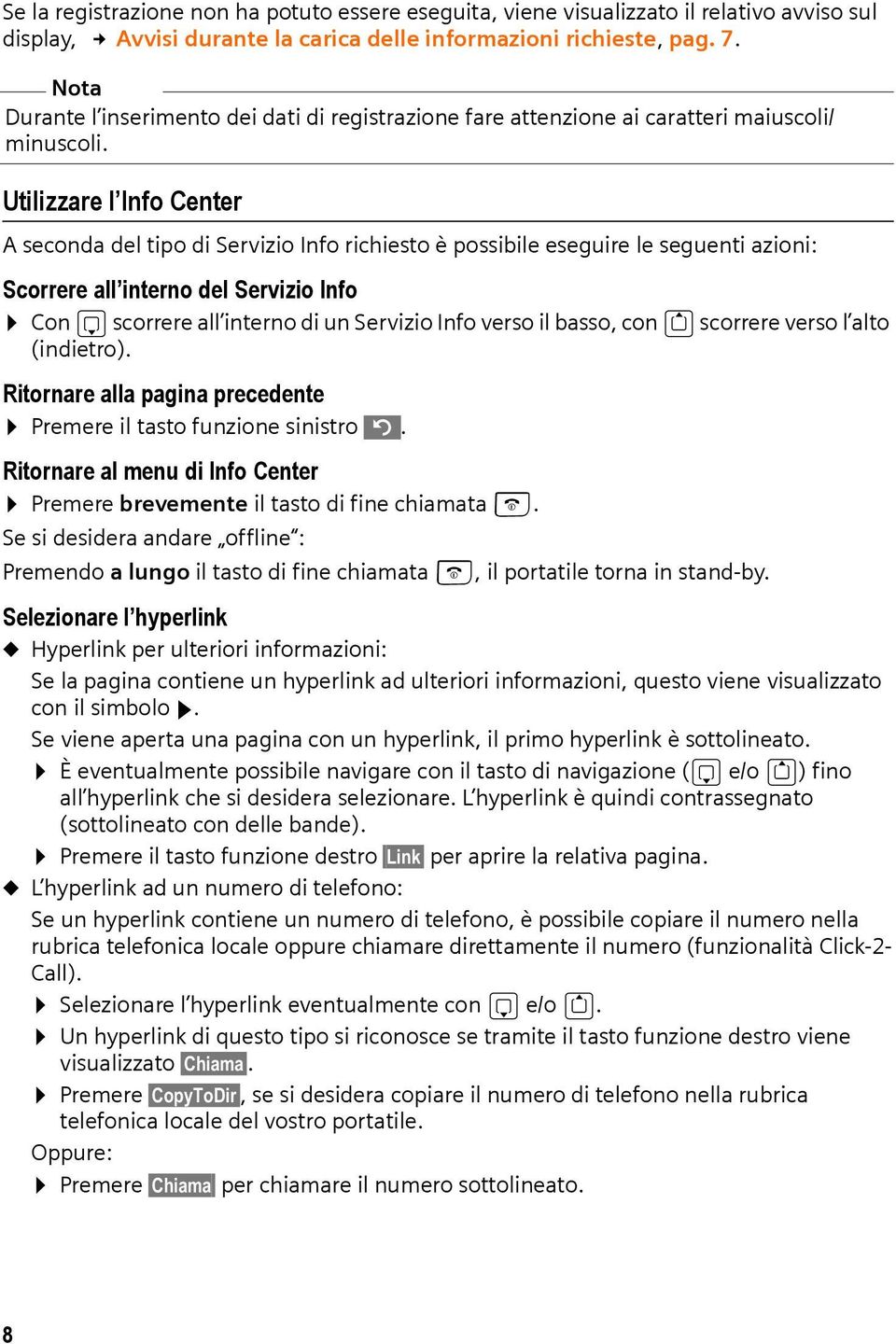 Utilizzare l Info Center A seconda del tipo di Servizio Info richiesto è possibile eseguire le seguenti azioni: Scorrere all interno del Servizio Info Con s scorrere all interno di un Servizio Info