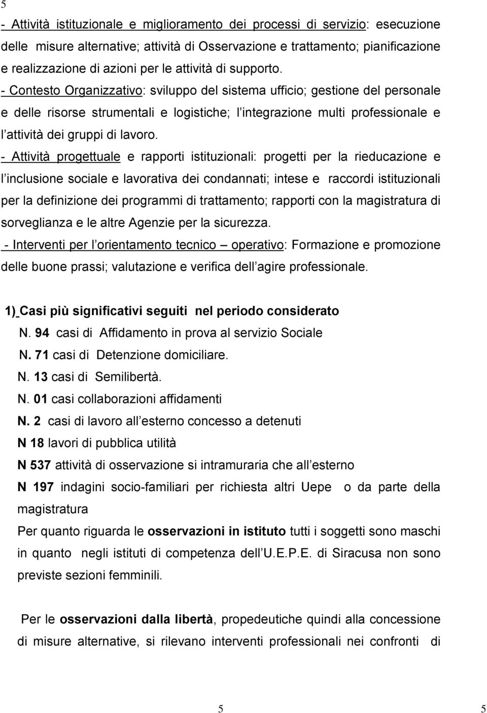 - Contesto Organizzativo: sviluppo del sistema ufficio; gestione del personale e delle risorse strumentali e logistiche; l integrazione multi professionale e l attività dei gruppi di lavoro.