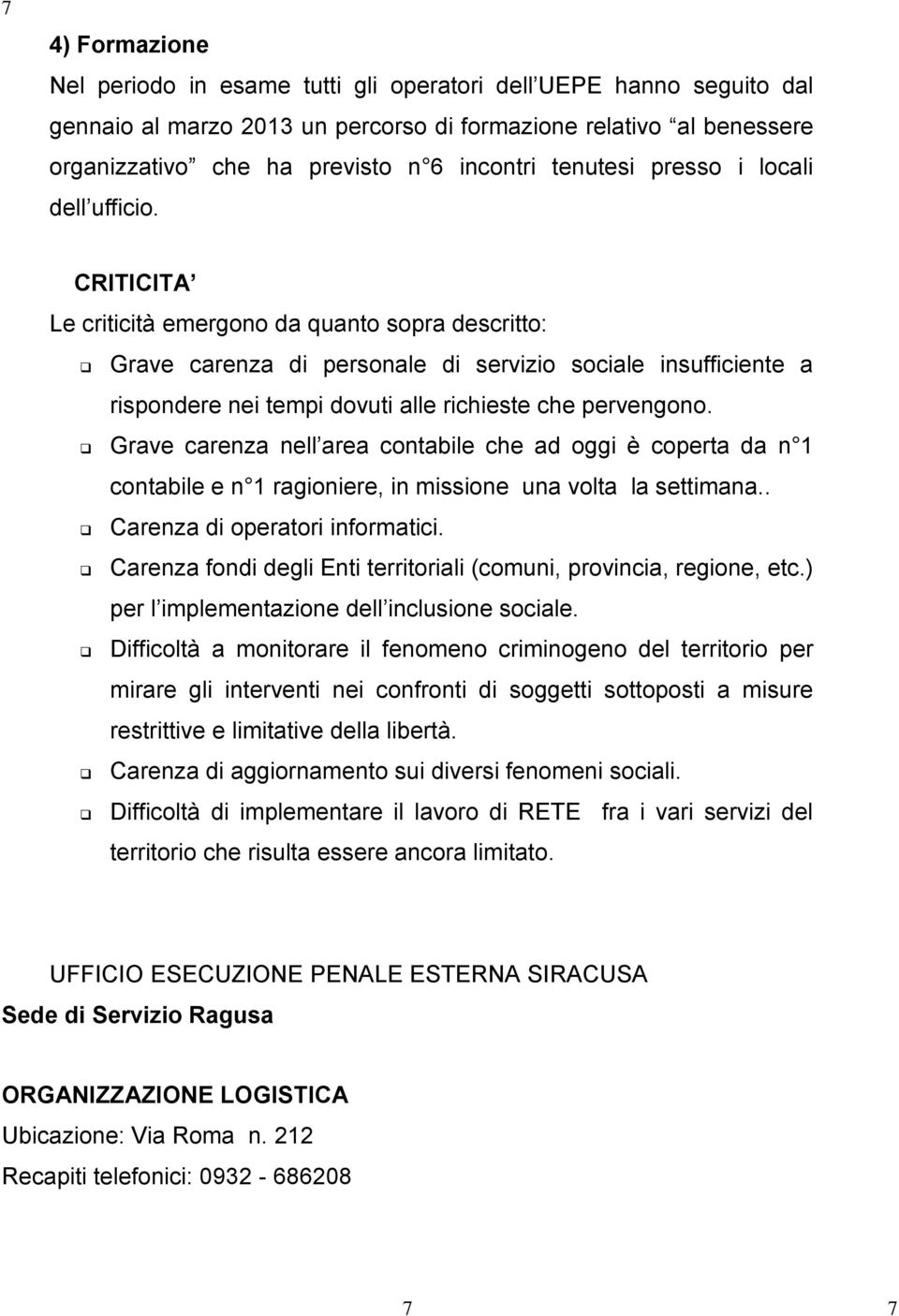 CRITICITA Le criticità emergono da quanto sopra descritto: Grave carenza di personale di servizio sociale insufficiente a rispondere nei tempi dovuti alle richieste che pervengono.