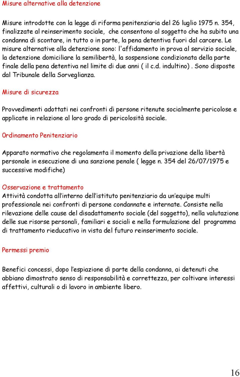 Le misure alternative alla detenzione sono: l'affidamento in prova al servizio sociale, la detenzione domiciliare la semilibertà, la sospensione condizionata della parte finale della pena detentiva