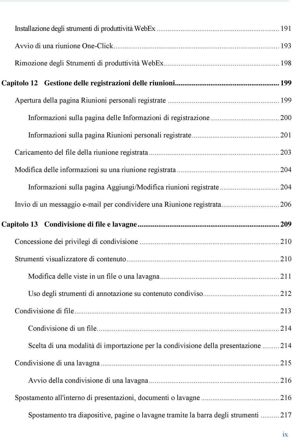 .. 200 Informazioni sulla pagina Riunioni personali registrate... 201 Caricamento del file della riunione registrata... 203 Modifica delle informazioni su una riunione registrata.