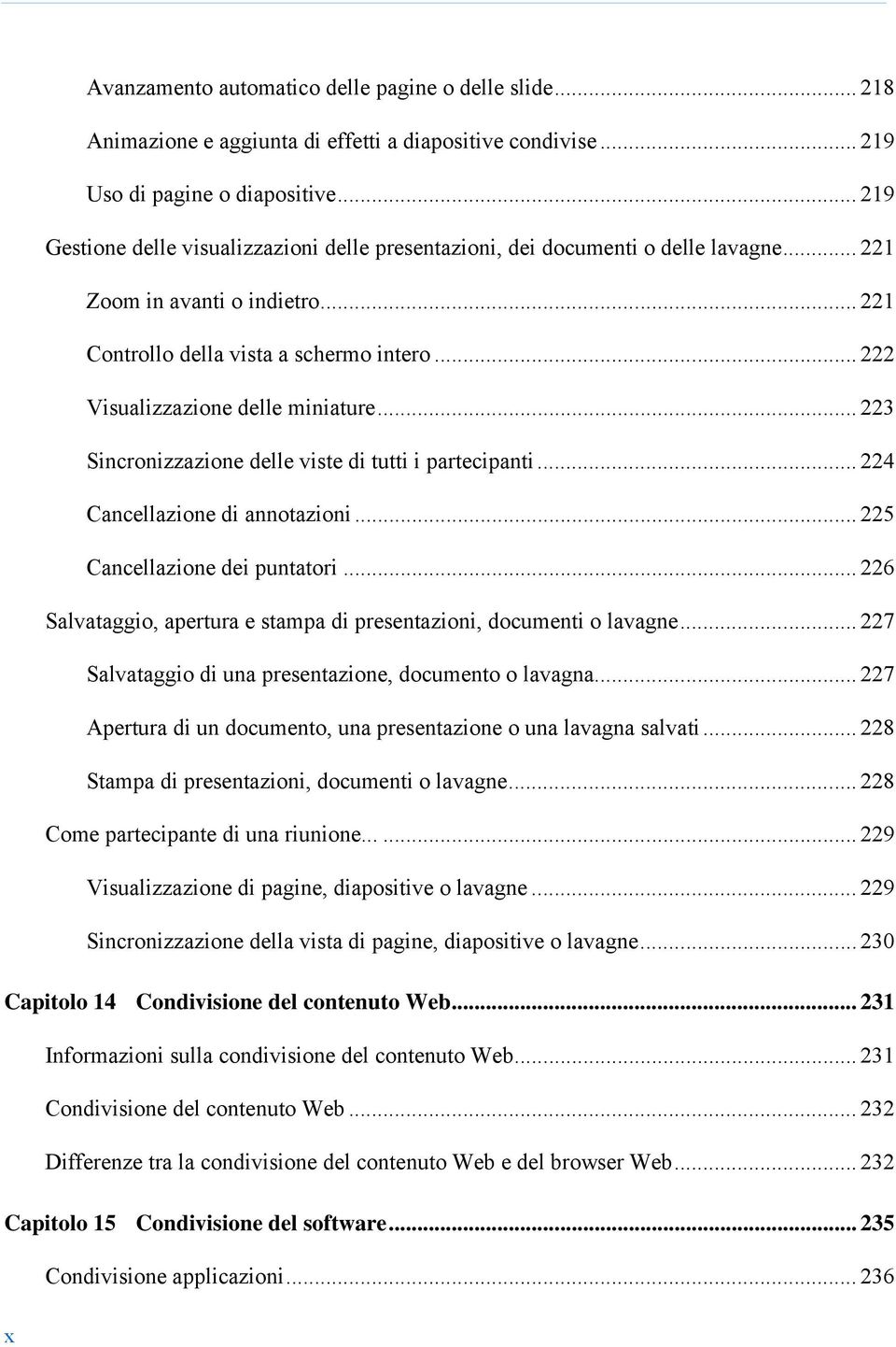 .. 222 Visualizzazione delle miniature... 223 Sincronizzazione delle viste di tutti i partecipanti... 224 Cancellazione di annotazioni... 225 Cancellazione dei puntatori.