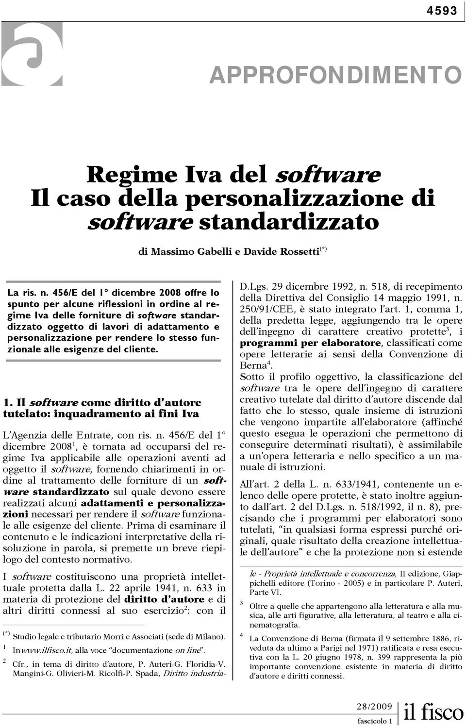 stesso funzionale alle esigenze del cliente. 1. Il software come diritto d autore tutelato: inquadramento ai fini Iva (*) L Agenzia delle Entrate, con ris. n.