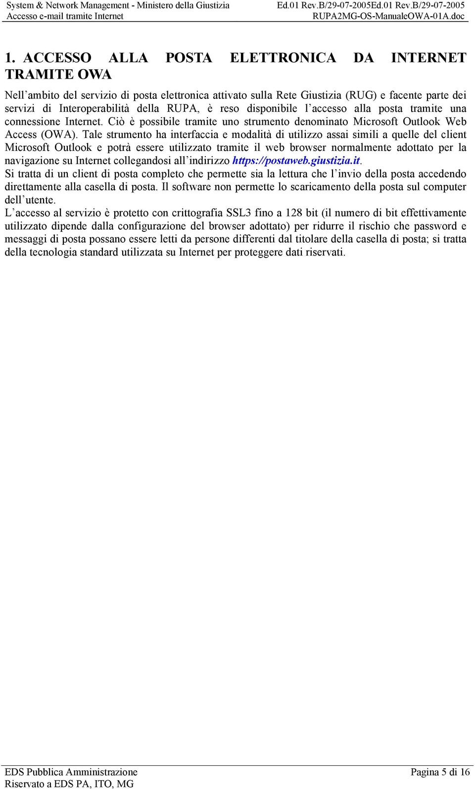 Tale strumento ha interfaccia e modalità di utilizzo assai simili a quelle del client Microsoft Outlook e potrà essere utilizzato tramite il web browser normalmente adottato per la navigazione su