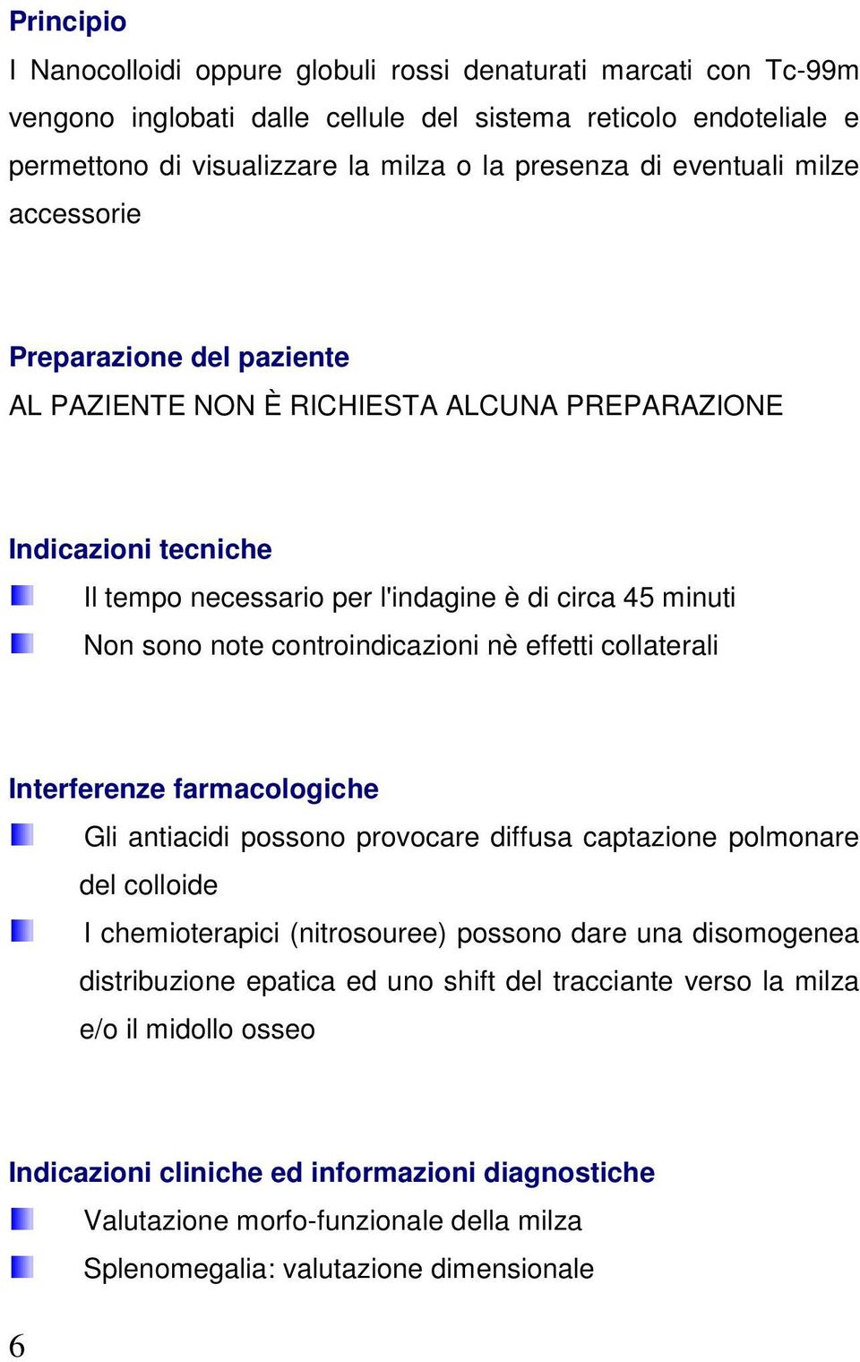 controindicazioni nè effetti collaterali Interferenze farmacologiche Gli antiacidi possono provocare diffusa captazione polmonare.