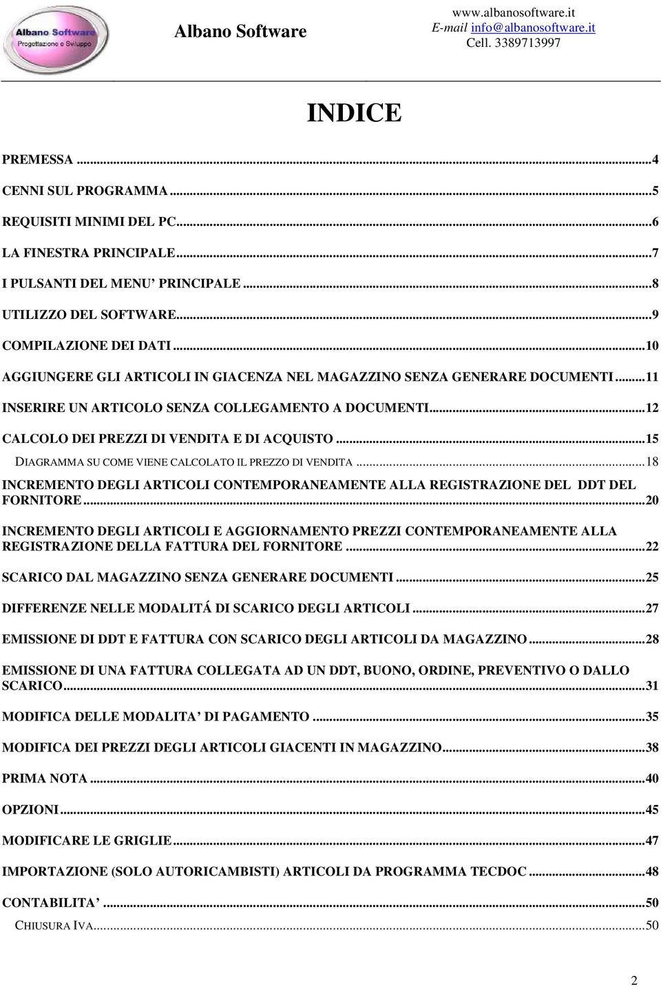 ..15 DIAGRAMMA SU COME VIENE CALCOLATO IL PREZZO DI VENDITA...18 INCREMENTO DEGLI ARTICOLI CONTEMPORANEAMENTE ALLA REGISTRAZIONE DEL DDT DEL FORNITORE.