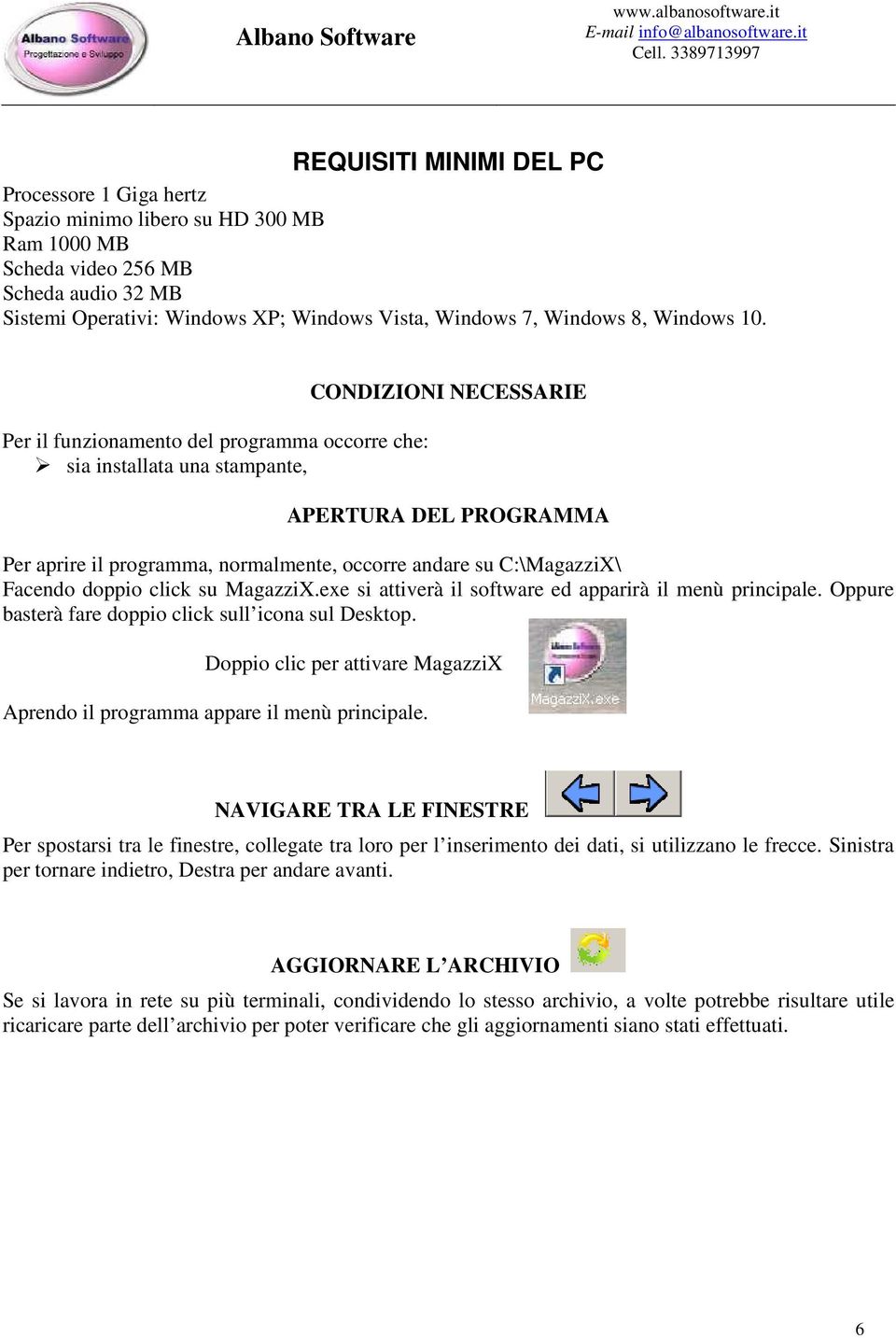 Per il funzionamento del programma occorre che: sia installata una stampante, CONDIZIONI NECESSARIE APERTURA DEL PROGRAMMA Per aprire il programma, normalmente, occorre andare su C:\MagazziX\ Facendo