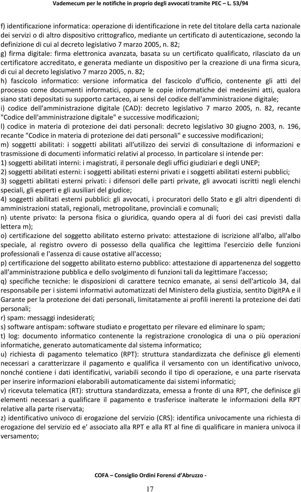 82; g) firma digitale: firma elettronica avanzata, basata su un certificato qualificato, rilasciato da un certificatore accreditato, e generata mediante un dispositivo per la creazione di una firma