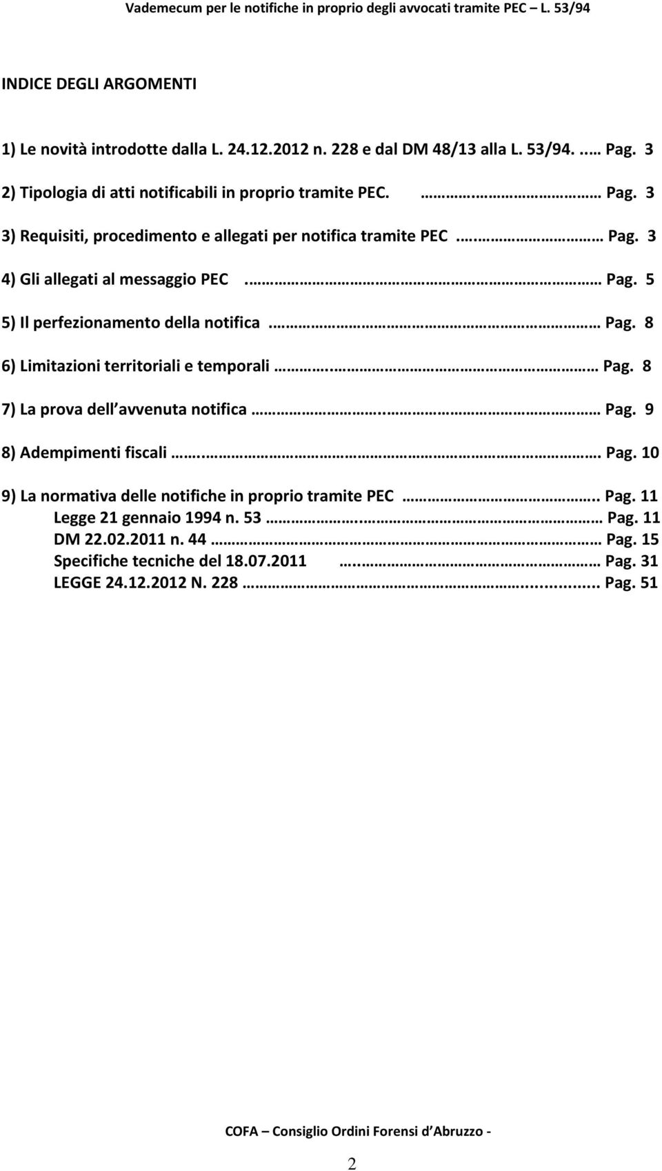 Pag. 5 5) Il perfezionamento della notifica. Pag. 8 6) Limitazioni territoriali e temporali.. Pag. 8 7) La prova dell avvenuta notifica.. Pag. 9 8) Adempimenti fiscali.