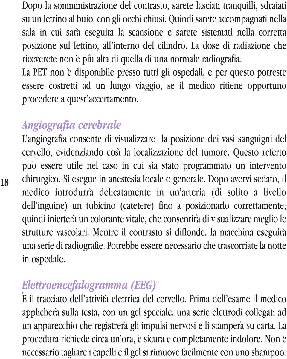 La dose di radiazione che riceverete non è più alta di quella di una normale radiografia.