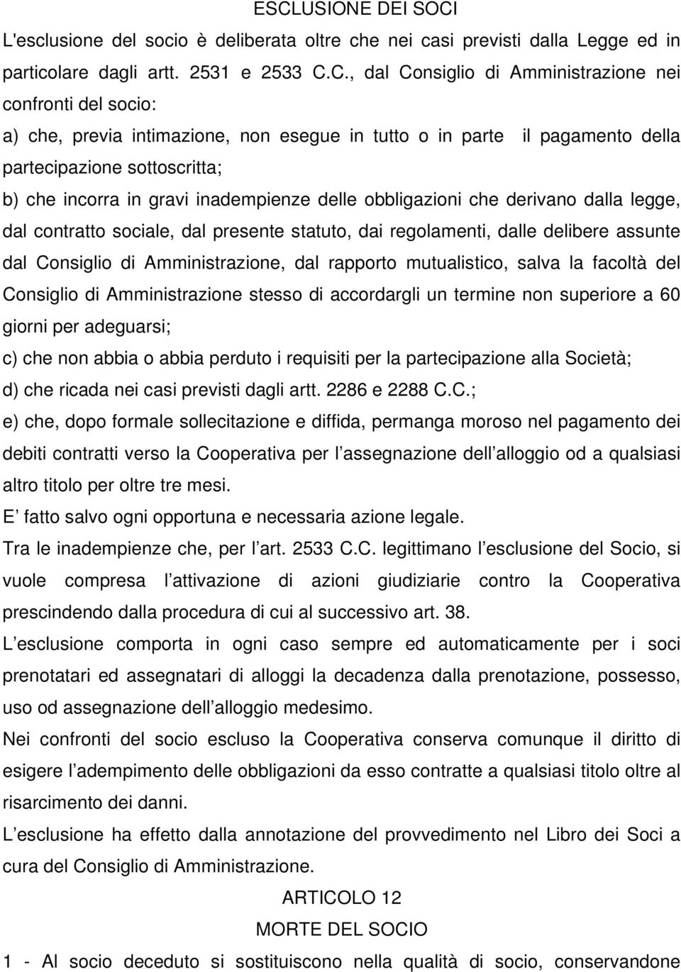 contratto sociale, dal presente statuto, dai regolamenti, dalle delibere assunte dal Consiglio di Amministrazione, dal rapporto mutualistico, salva la facoltà del Consiglio di Amministrazione stesso