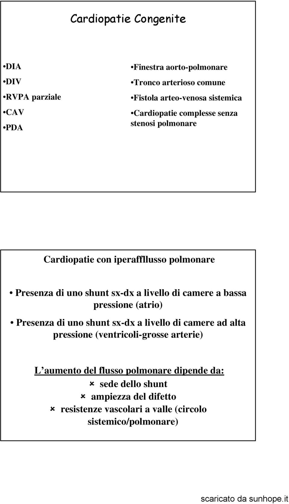 camere a bassa pressione (atrio) Presenza di uno shunt sx-dx a livello di camere ad alta pressione (ventricoli-grosse arterie) L