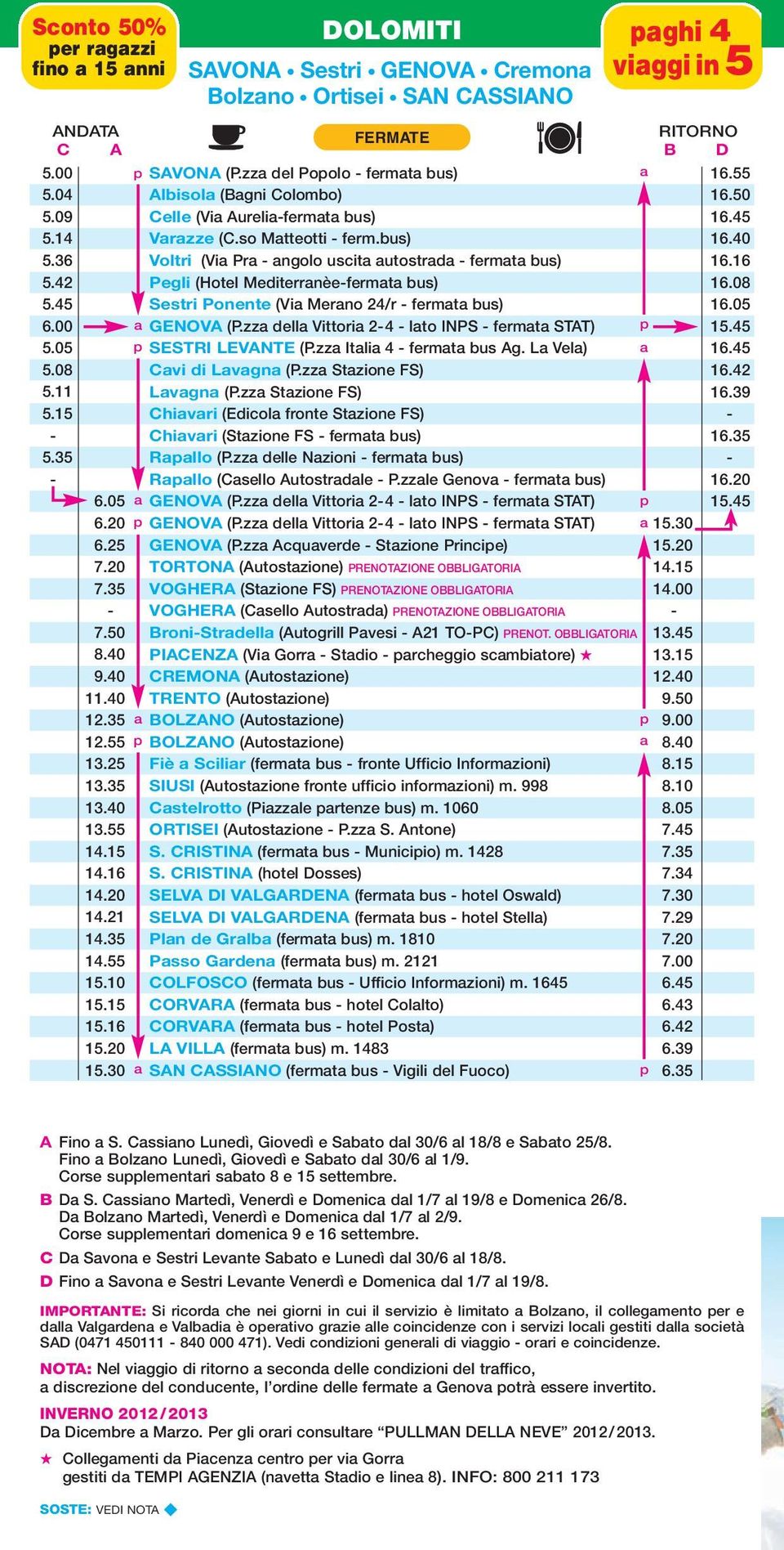 42 Pegli (Hotel Mediterranèe-fermata bus) 16.08 5.45 Sestri Ponente (Via Merano 24/r - fermata bus) 16.05 6.00 a GENOVA (P.zza della Vittoria 2-4 - lato INPS - fermata STAT) p 15.45 5.