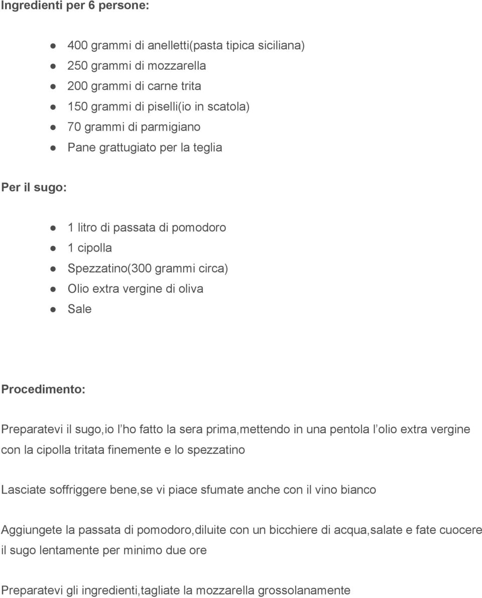 fatto la sera prima,mettendo in una pentola l olio extra vergine con la cipolla tritata finemente e lo spezzatino Lasciate soffriggere bene,se vi piace sfumate anche con il vino bianco