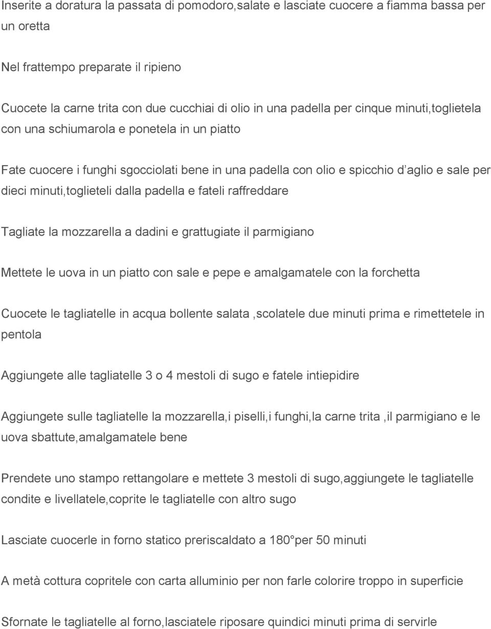 e fateli raffreddare Tagliate la mozzarella a dadini e grattugiate il parmigiano Mettete le uova in un piatto con sale e pepe e amalgamatele con la forchetta Cuocete le tagliatelle in acqua bollente