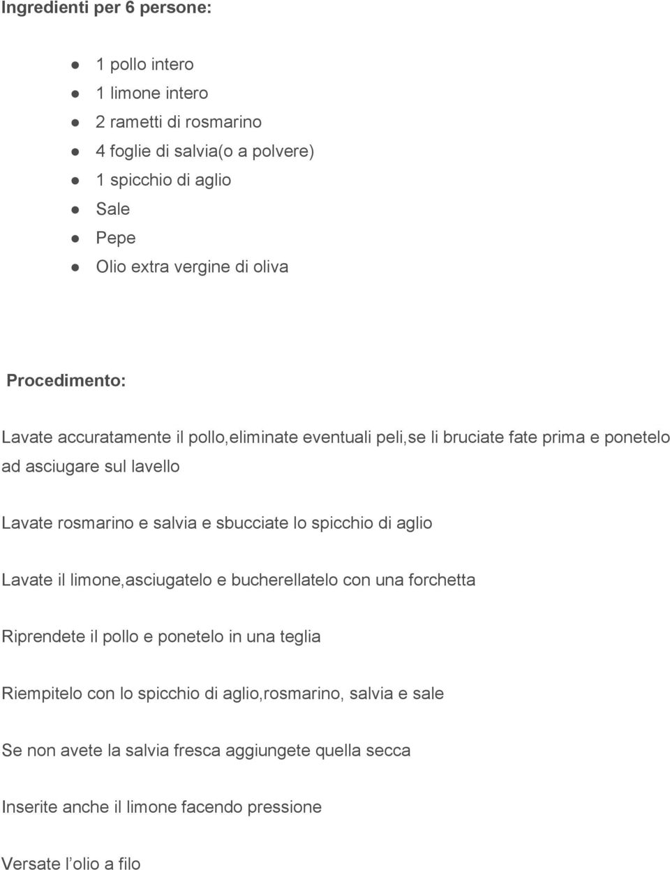 salvia e sbucciate lo spicchio di aglio Lavate il limone,asciugatelo e bucherellatelo con una forchetta Riprendete il pollo e ponetelo in una teglia Riempitelo