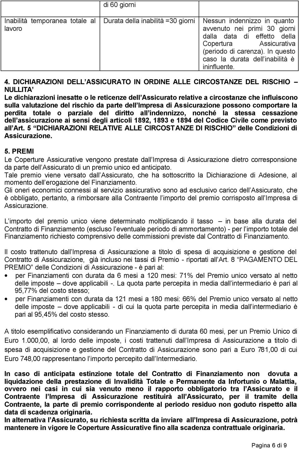 DICHIARAZIONI DELL ASSICURATO IN ORDINE ALLE CIRCOSTANZE DEL RISCHIO NULLITA Le dichiarazioni inesatte o le reticenze dell Assicurato relative a circostanze che influiscono sulla valutazione del