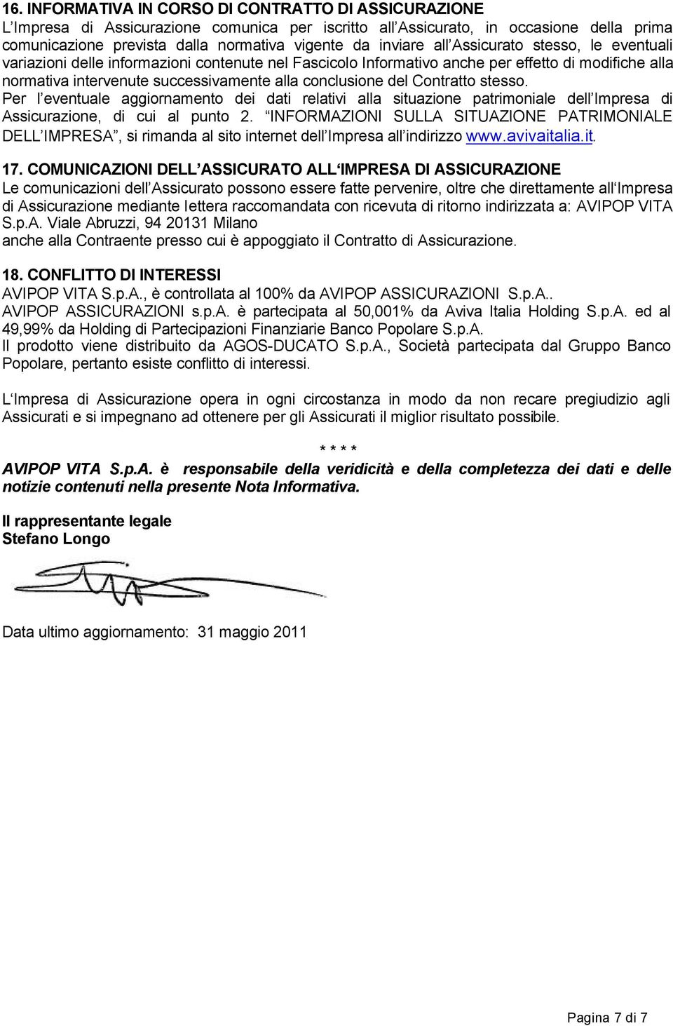 conclusione del Contratto stesso. Per l eventuale aggiornamento dei dati relativi alla situazione patrimoniale dell Impresa di Assicurazione, di cui al punto 2.