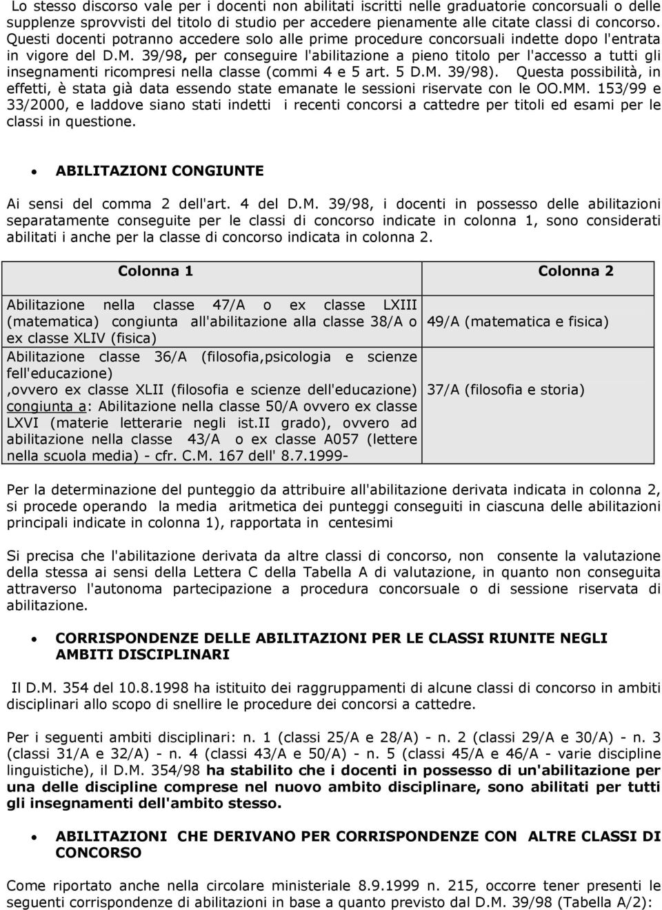 39/98, per conseguire l'abilitazione a pieno titolo per l'accesso a tutti gli insegnamenti ricompresi nella classe (commi 4 e 5 art. 5 D.M. 39/98).