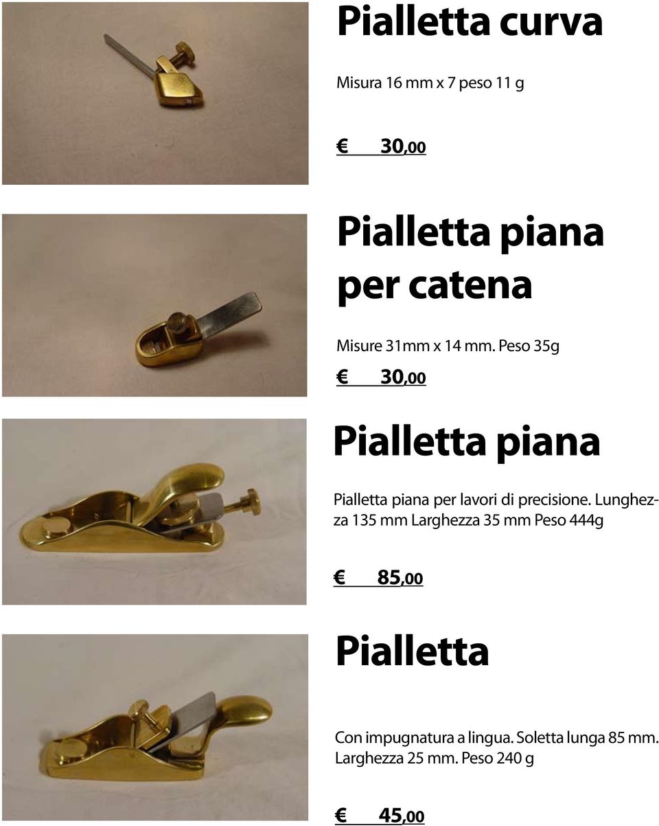 Peso 35g 30,00 Pialletta piana Pialletta piana per lavori di precisione.