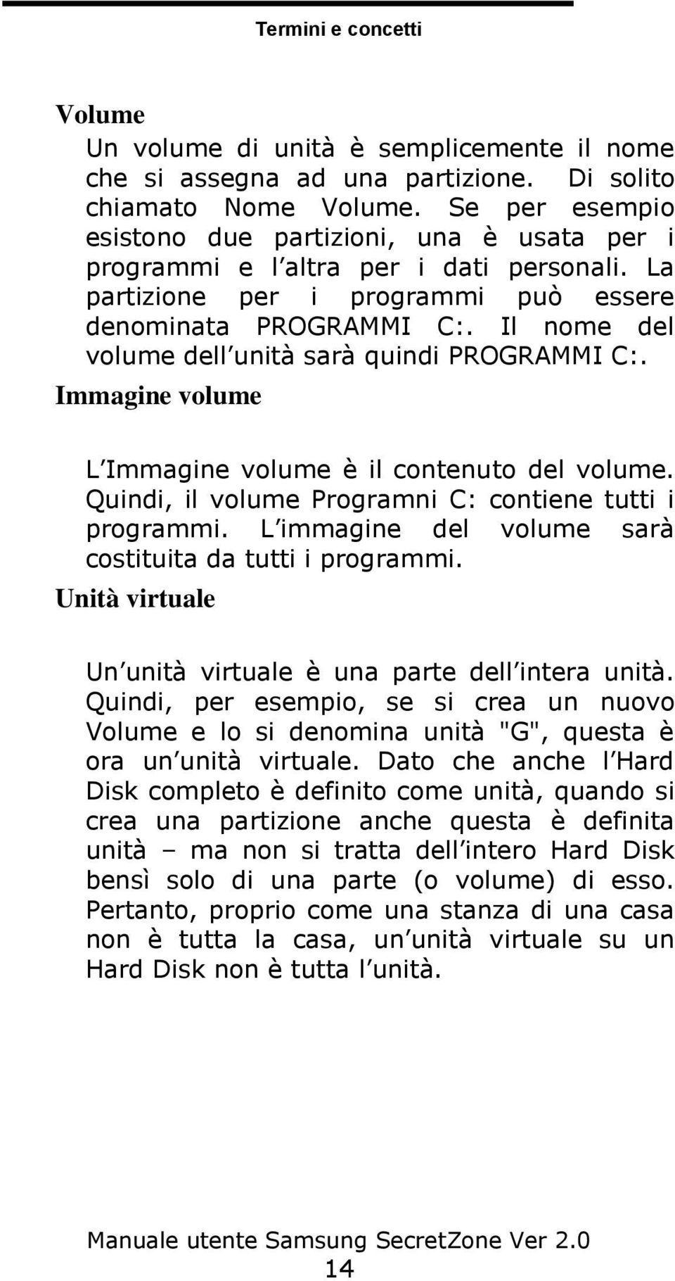 Il nome del volume dell unità sarà quindi PROGRAMMI C:. Immagine volume L Immagine volume è il contenuto del volume. Quindi, il volume Programni C: contiene tutti i programmi.