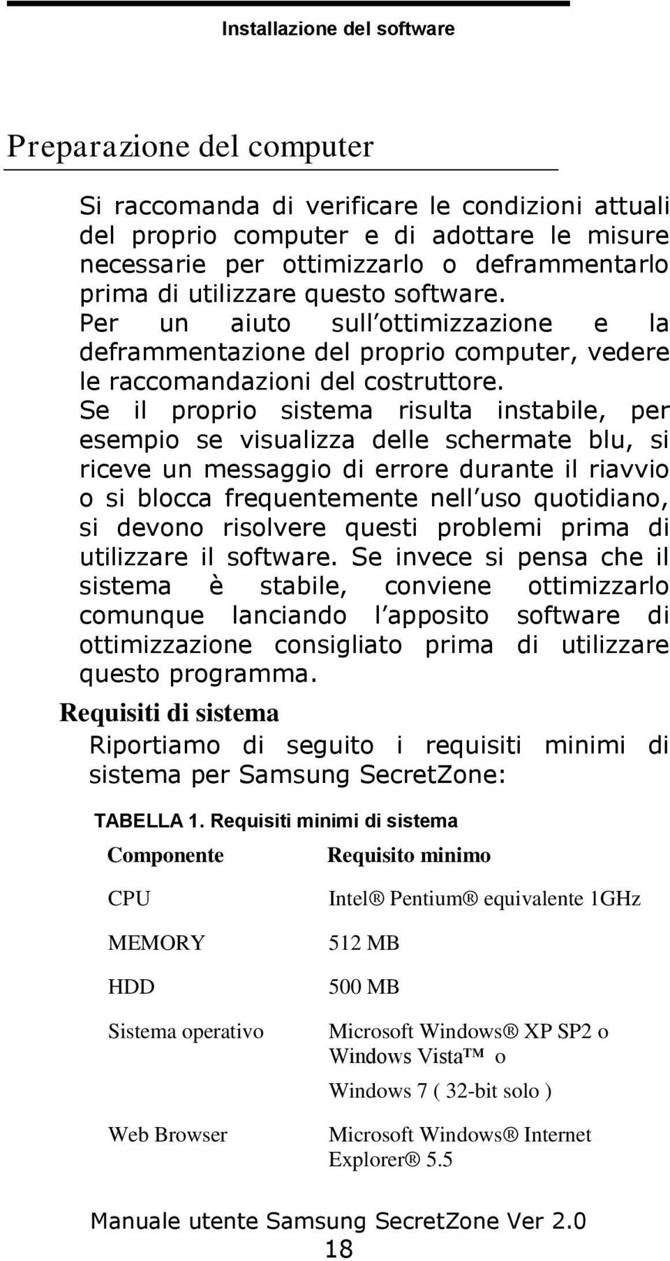 Se il proprio sistema risulta instabile, per esempio se visualizza delle schermate blu, si riceve un messaggio di errore durante il riavvio o si blocca frequentemente nell uso quotidiano, si devono