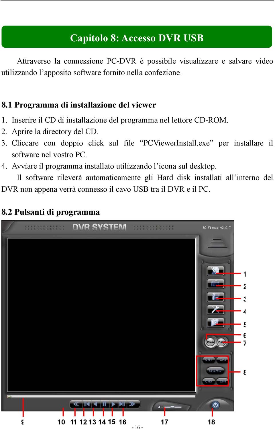 exe per installare il software nel vostro PC. 4. Avviare il programma installato utilizzando l icona sul desktop.