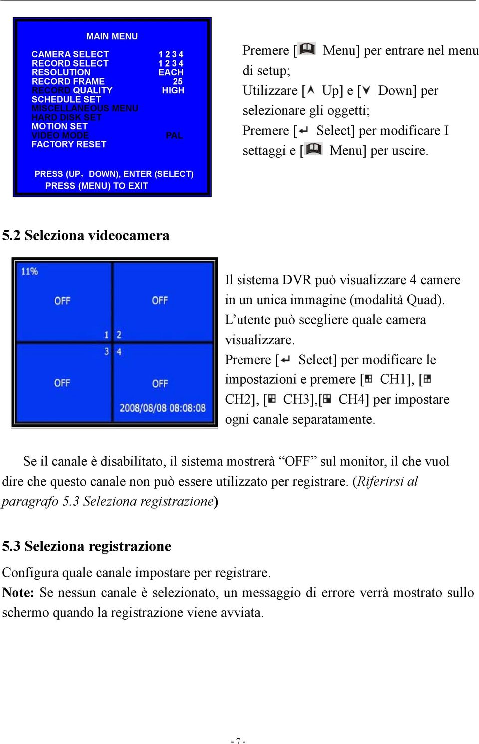 PRESS (UP,DOWN), ENTER (SELECT) PRESS (MENU) TO EXIT 5.2 Seleziona videocamera Il sistema DVR può visualizzare 4 camere in un unica immagine (modalità Quad).