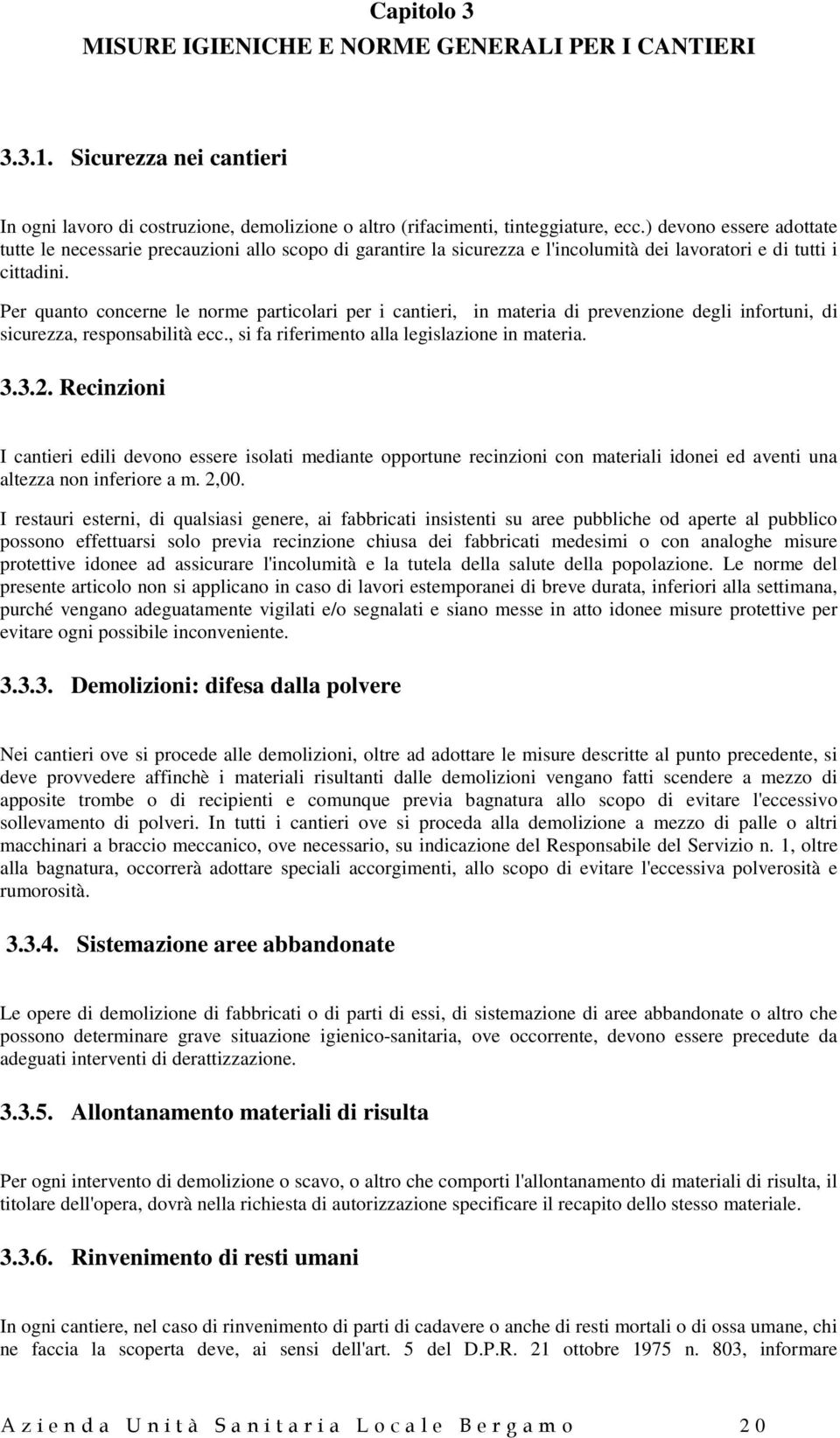 Per quanto concerne le norme particolari per i cantieri, in materia di prevenzione degli infortuni, di sicurezza, responsabilità ecc., si fa riferimento alla legislazione in materia. 3.3.2.