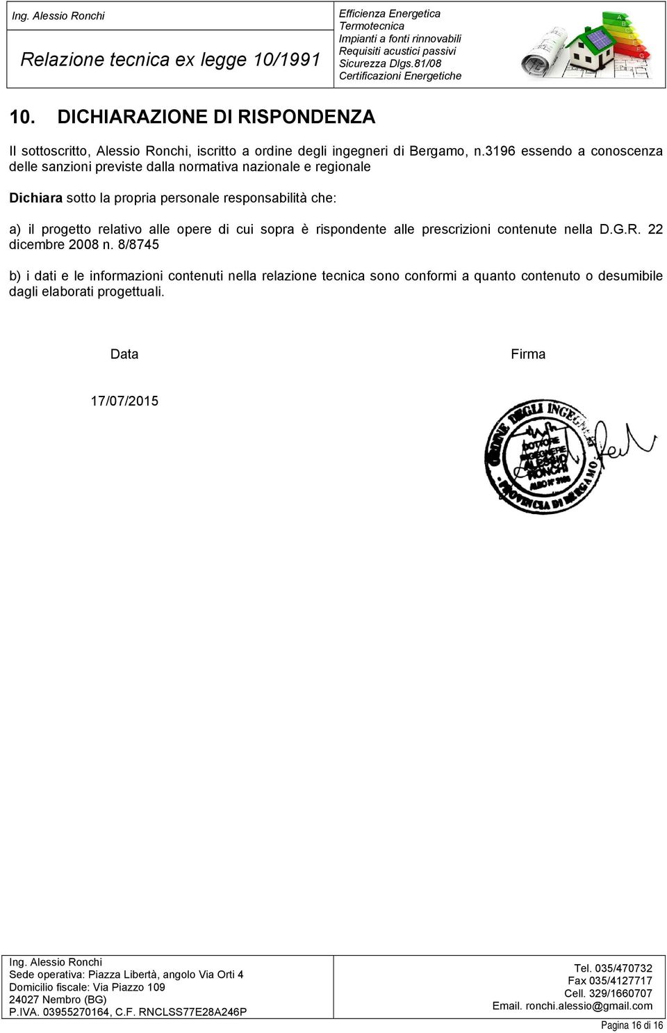 che: a) il progetto relativo alle opere di cui sopra è rispondente alle prescrizioni contenute nella D.G.R. 22 dicembre 2008 n.