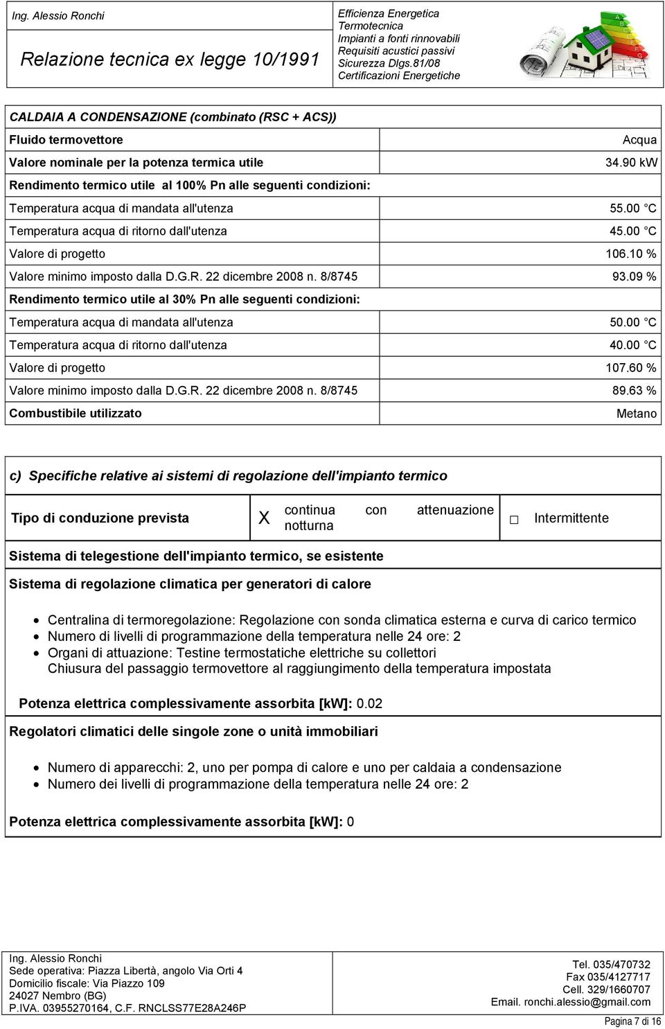 10 % Valore minimo imposto dalla D.G.R. 22 dicembre 2008 n. 8/8745 93.09 % Rendimento termico utile al 30% Pn alle seguenti condizioni: Temperatura acqua di mandata all'utenza 50.