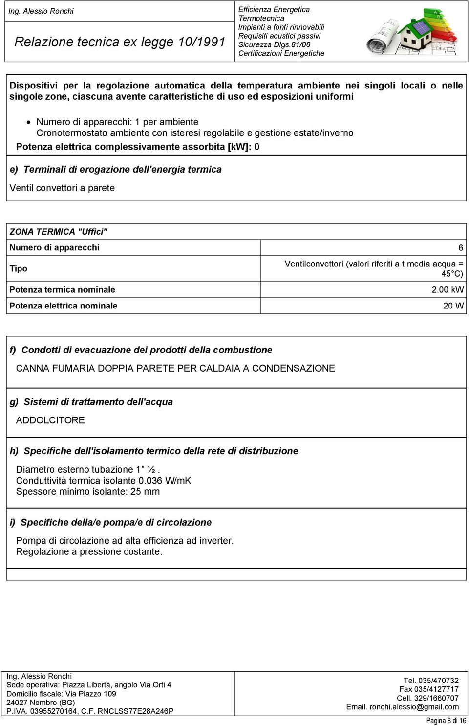 convettori a parete ZONA TERMICA "Uffici" Numero di apparecchi 6 Tipo Potenza termica nominale Potenza elettrica nominale Ventilconvettori (valori riferiti a t media acqua = 45 C) 2.