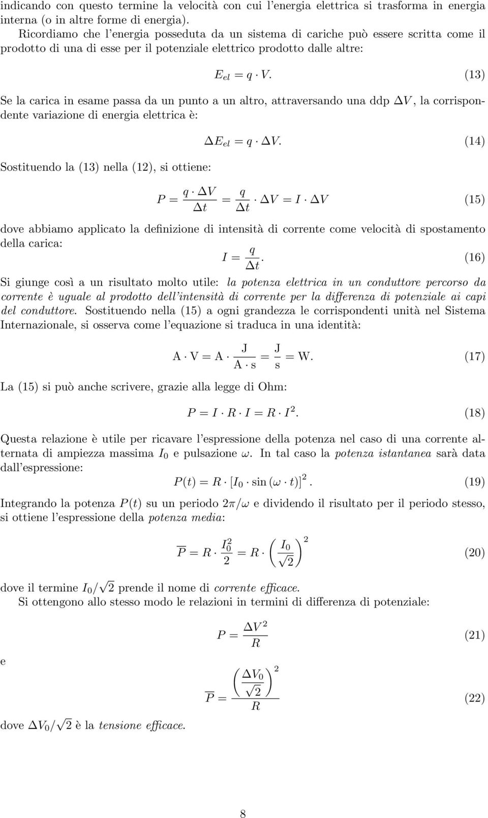 (13) Se la carica in esame passa da un punto a un altro, attraversando una ddp V, la corrispondente variazione di energia elettrica è: Sostituendo la (13) nella (12), si ottiene: E el = q V.