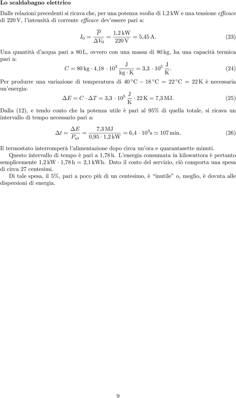 (24) Per produrre una variazione di temperatura di 40 C 18 C = 22 C = 22 K è necessaria un energia: E = C T = 3,3 10 5 J 22 K = 7,3 MJ.