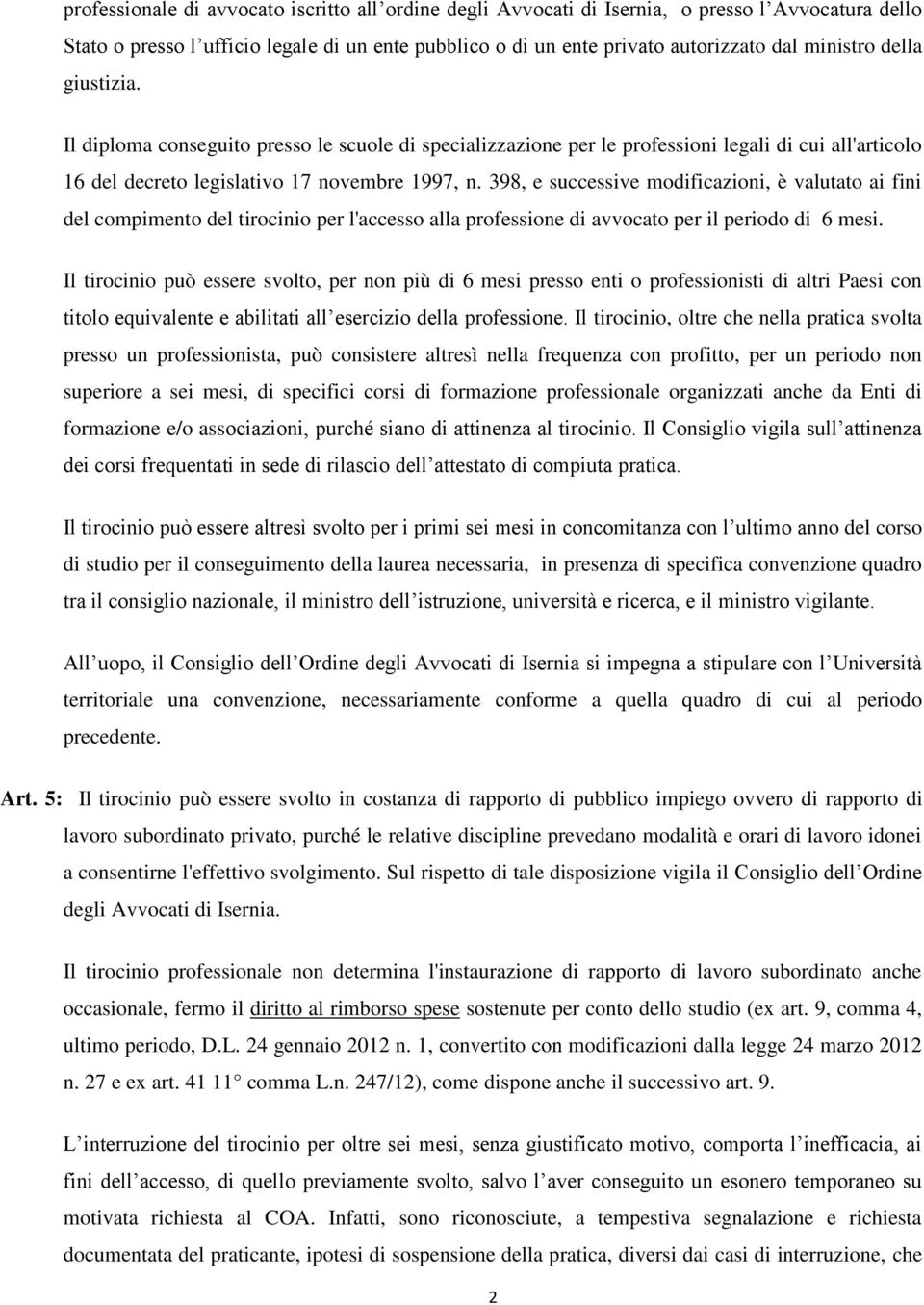 398, e successive modificazioni, è valutato ai fini del compimento del tirocinio per l'accesso alla professione di avvocato per il periodo di 6 mesi.