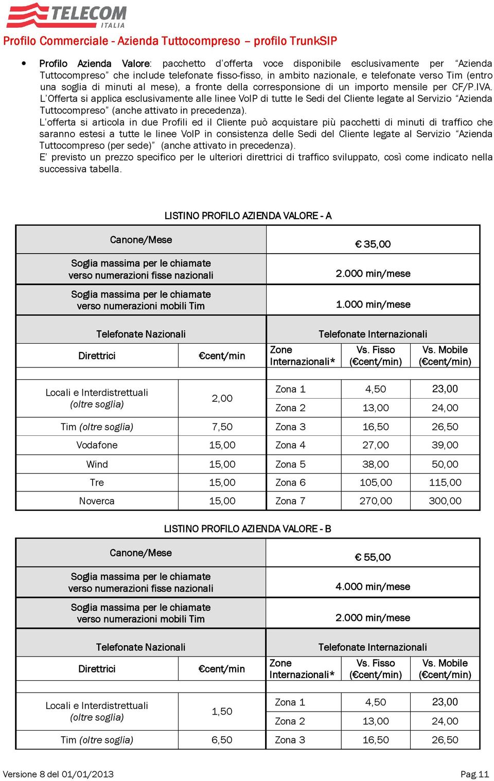 L Offerta si applica esclusivamente alle linee VoIP di tutte le Sedi del Cliente legate al Servizio Azienda Tuttocompreso (anche attivato in precedenza).