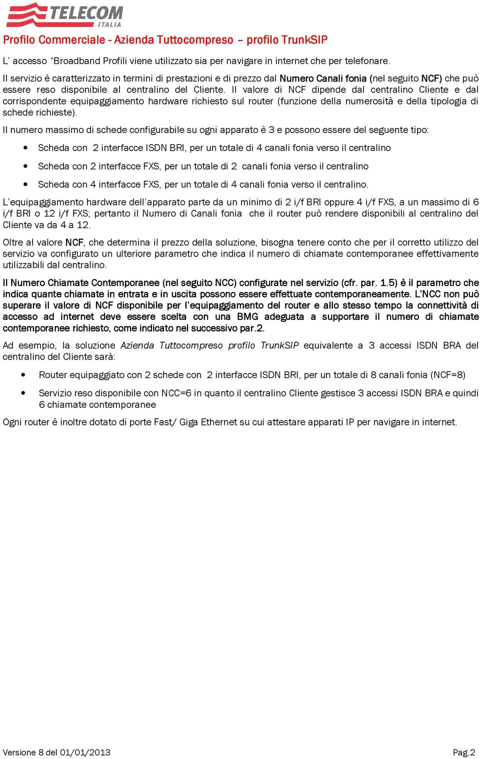 Il valore di NCF dipende dal centralino Cliente e dal corrispondente equipaggiamento hardware richiesto sul router (funzione della numerosità e della tipologia di schede richieste).