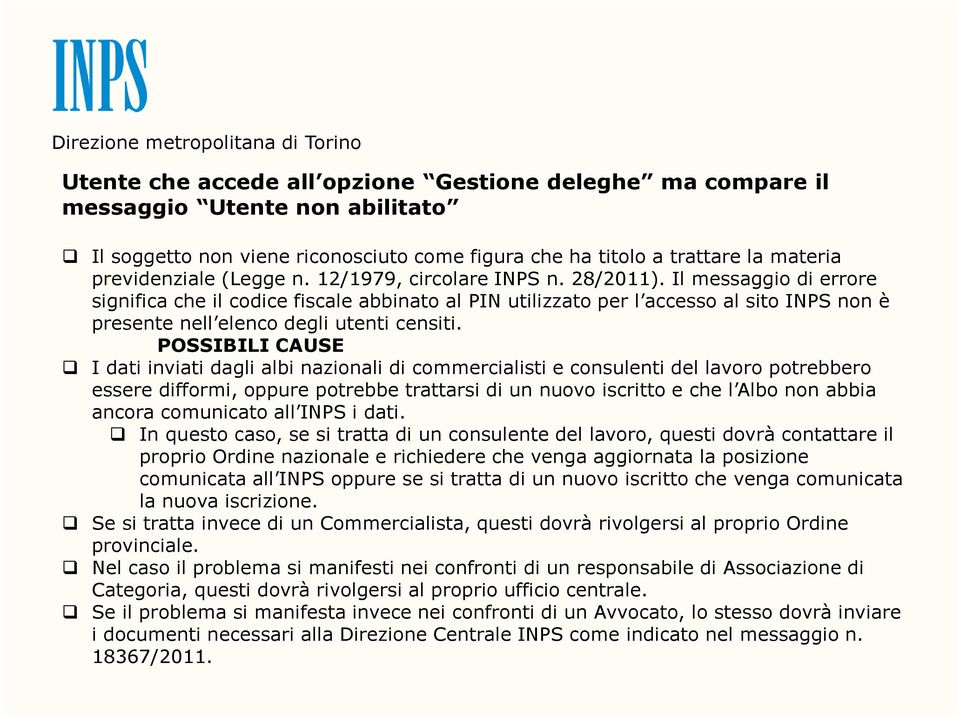 POSSIBILI CAUSE I dati inviati dagli albi nazionali di commercialisti e consulenti del lavoro potrebbero essere difformi, oppure potrebbe trattarsi di un nuovo iscritto e che l Albo non abbia ancora