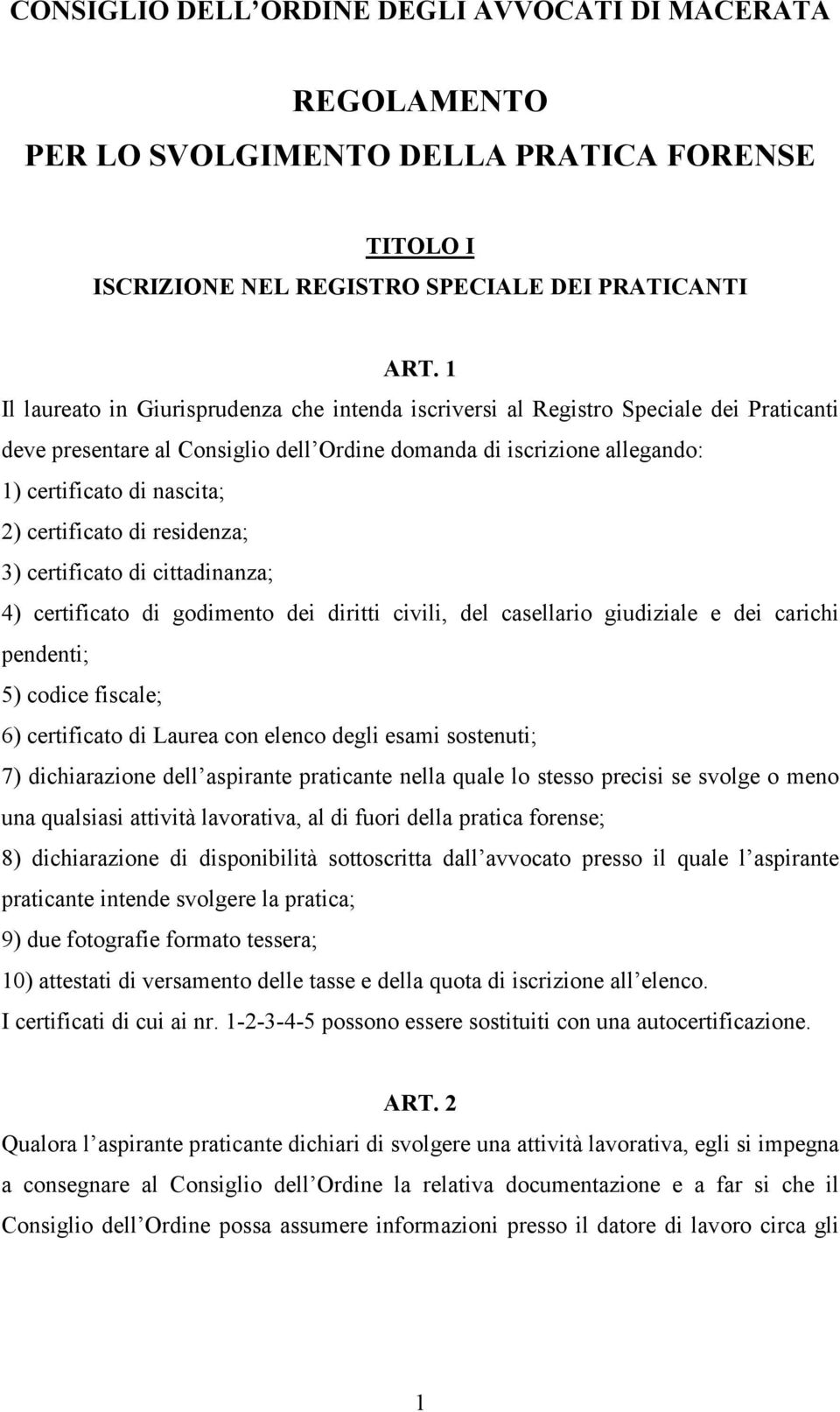 certificato di residenza; 3) certificato di cittadinanza; 4) certificato di godimento dei diritti civili, del casellario giudiziale e dei carichi pendenti; 5) codice fiscale; 6) certificato di Laurea