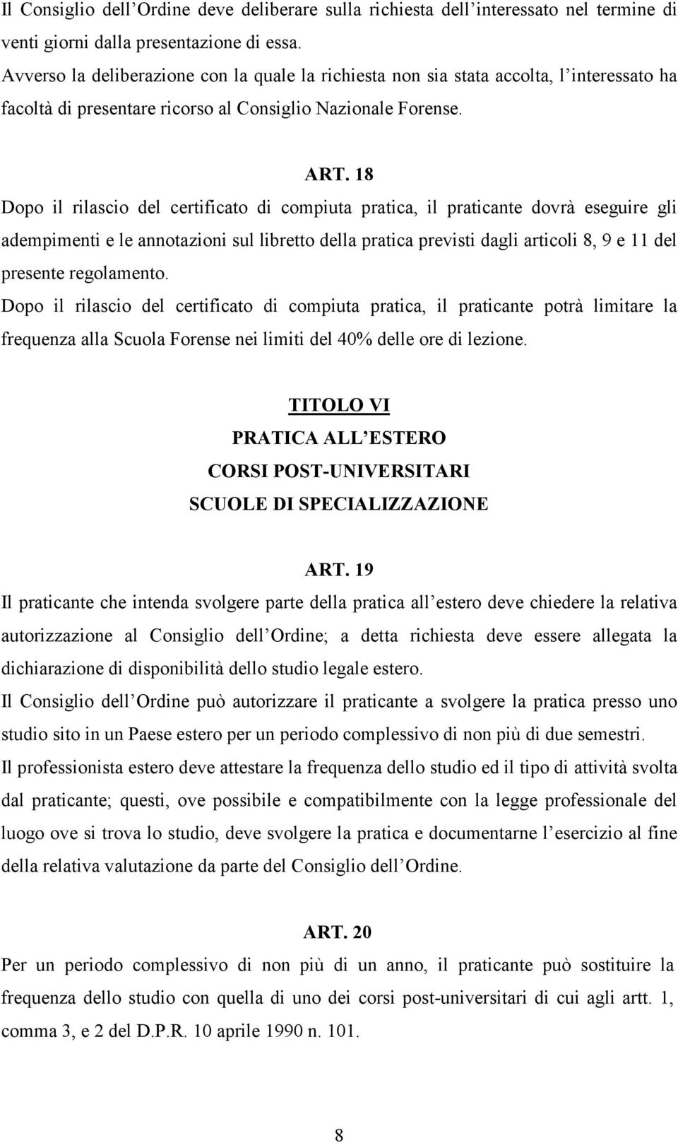 18 Dopo il rilascio del certificato di compiuta pratica, il praticante dovrà eseguire gli adempimenti e le annotazioni sul libretto della pratica previsti dagli articoli 8, 9 e 11 del presente